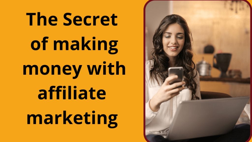 The secret of making money with affiliate marketing